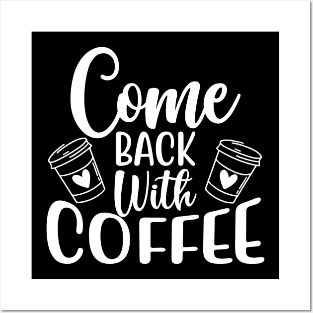 Come Back With Coffee. Funny Coffee Lover Saying. Wall Art by That Cheeky Tee